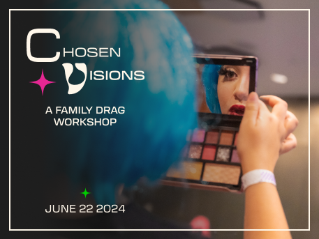Chosen Visions: A Family Drag Workshop